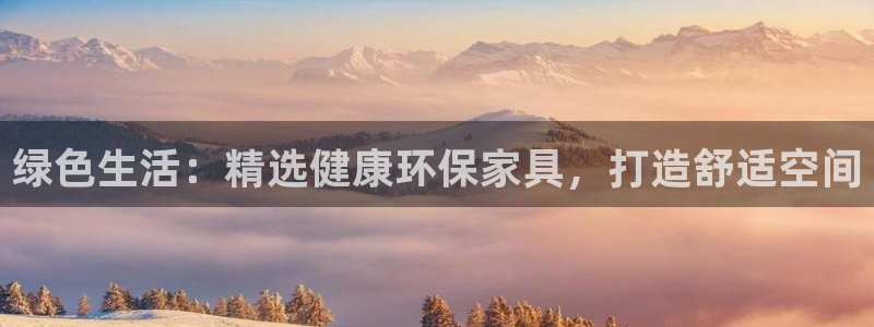 杏耀平台登录：绿色生活：精选健康环保家具，打造舒适空间