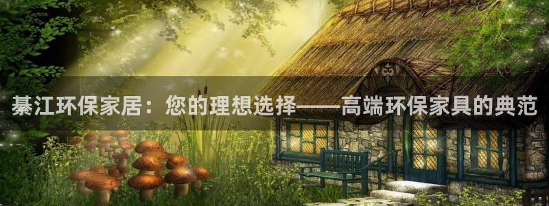 杏耀官网主管：綦江环保家居：您的理想选择——高端环保家具的典