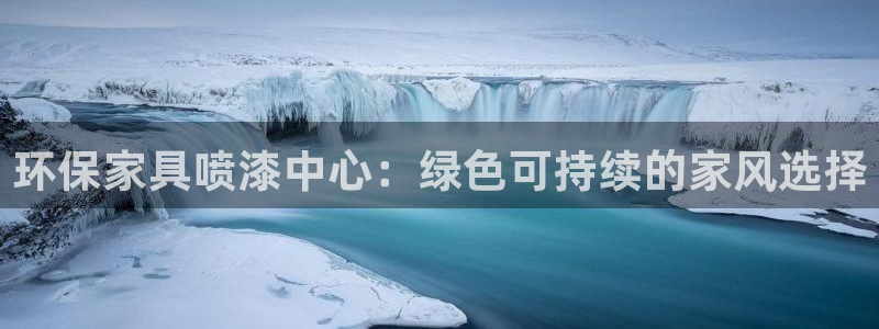 杏耀平台网页版：环保家具喷漆中心：绿色可持续的家风选择