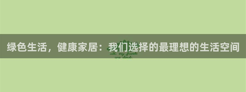 杏耀平台登录入口：绿色生活，健康家居：我们选择的最理想的生活