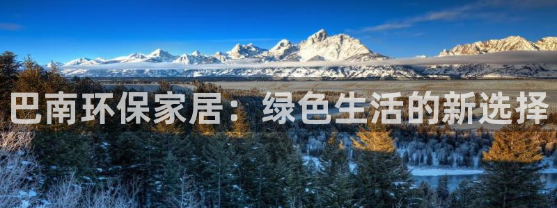 杏耀平台登录地址：巴南环保家居：绿色生活的新选择